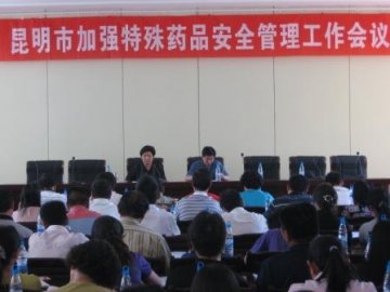 昆明市召开加强特殊药品安全管理工作会议